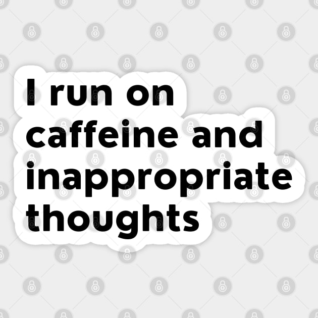 I Run On Caffeine And Inappropriate Thoughts. Sticker by That Cheeky Tee